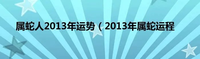 属蛇人2013年运势(2013年属蛇运程