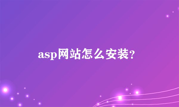 asp网站怎么安装?