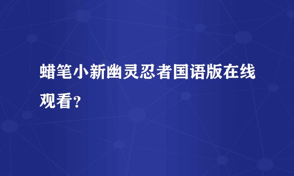 蜡笔小新幽灵忍者国语版在线观看？