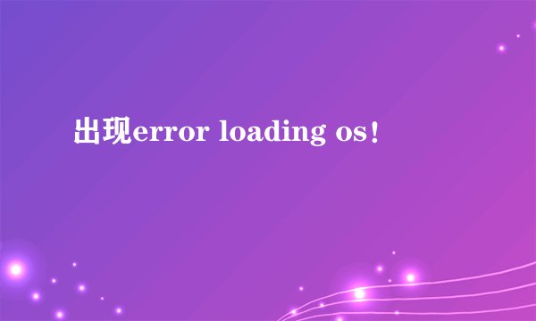 出现error loading os！