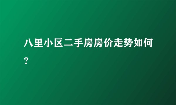 八里小区二手房房价走势如何？