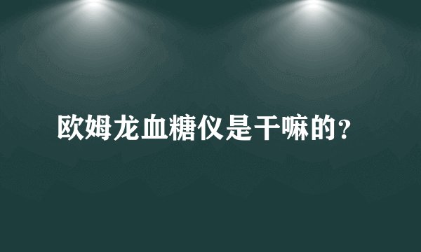 欧姆龙血糖仪是干嘛的？