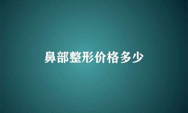 鼻部整形价格多少