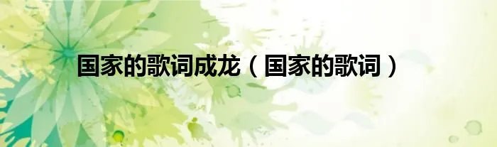 国家的歌词成龙(国家的歌词)