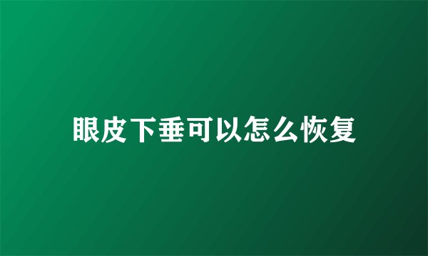 眼皮下垂可以怎么恢复