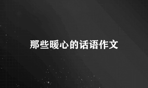 那些暖心的话语作文