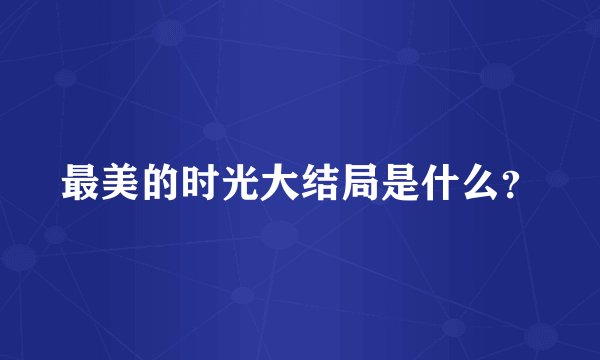 最美的时光大结局是什么？