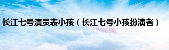 长江七号演员表小孩（长江七号小孩扮演者）
