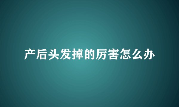 产后头发掉的厉害怎么办