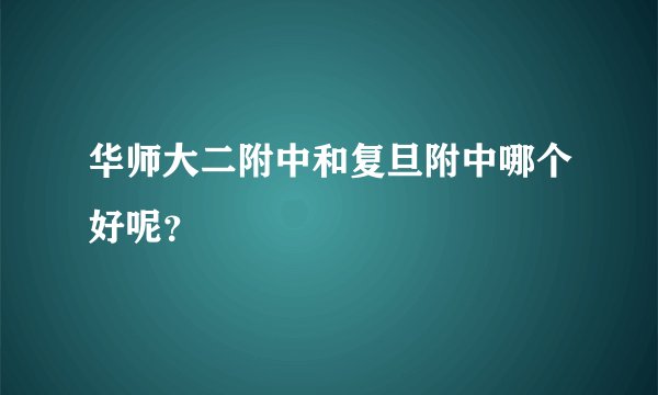 华师大二附中和复旦附中哪个好呢?