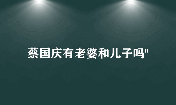 蔡国庆有老婆和儿子吗