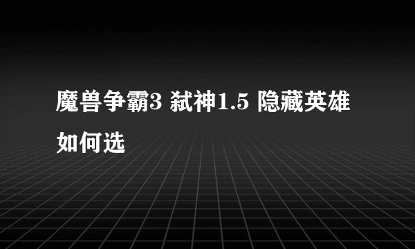 魔兽争霸3 弑神1.5 隐藏英雄 如何选