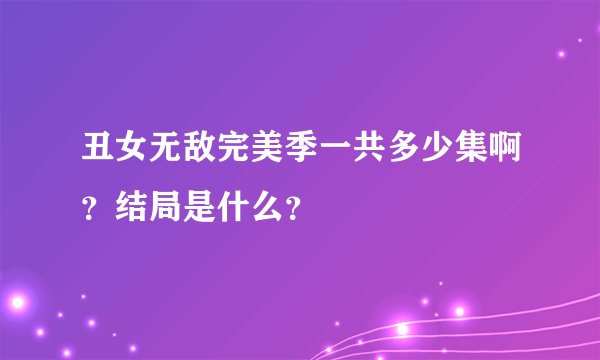 丑女无敌完美季一共多少集啊？结局是什么？