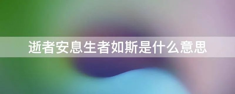 逝者安息生者如斯是什么意思