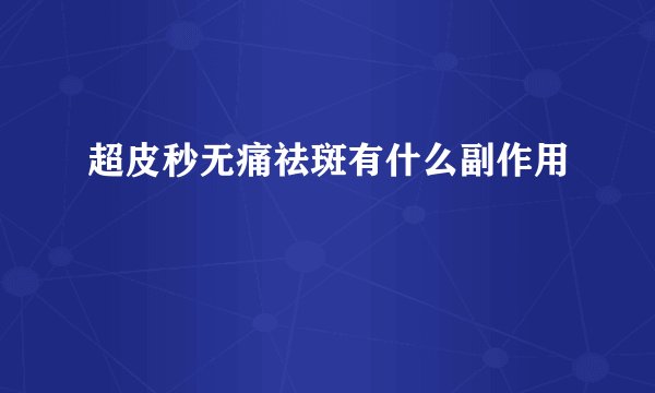 超皮秒无痛祛斑有什么副作用