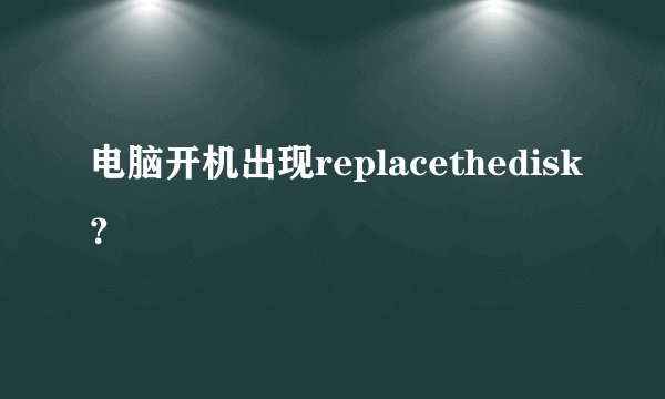 电脑开机出现replacethedisk？