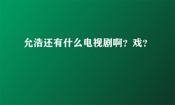 允浩还有什么电视剧啊？戏？