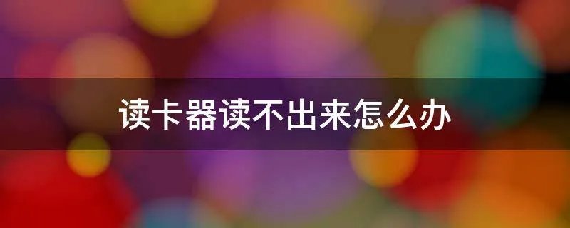 读卡器读不出来怎么办