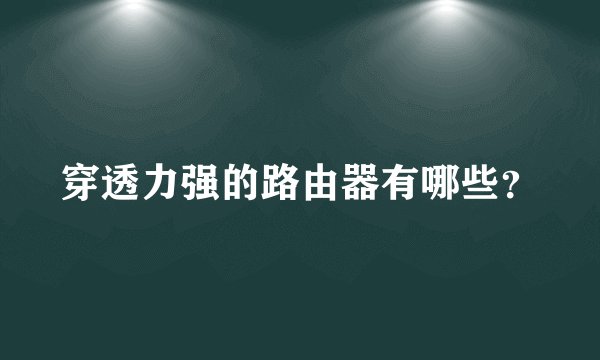 穿透力强的路由器有哪些？