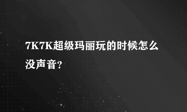 7K7K超级玛丽玩的时候怎么没声音？