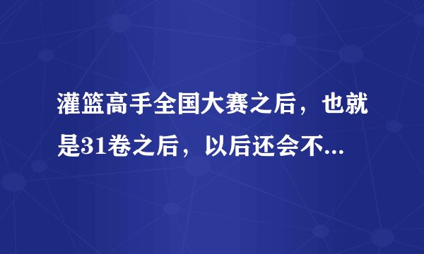 灌篮高手全国大赛之后，也就是31卷之后，以后还会不会出漫画或动画片啦？
