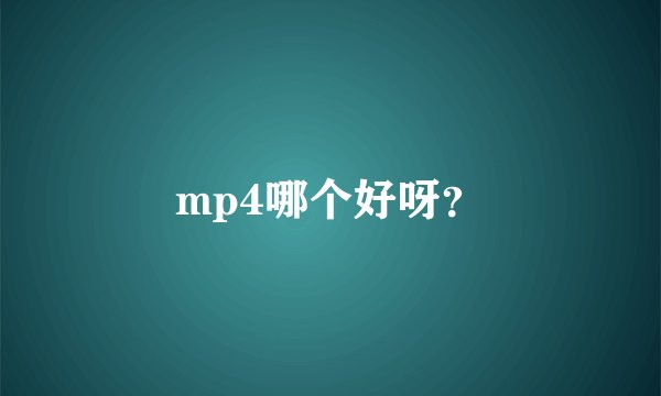 mp4哪个好呀？