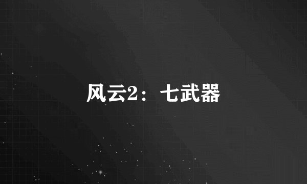 风云2：七武器