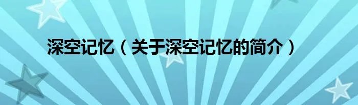 深空记忆（关于深空记忆的简介）