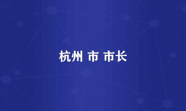 杭州 市 市长