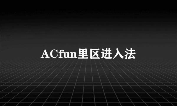 ACfun里区进入法