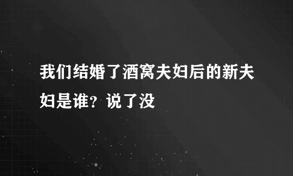 我们结婚了酒窝夫妇后的新夫妇是谁？说了没
