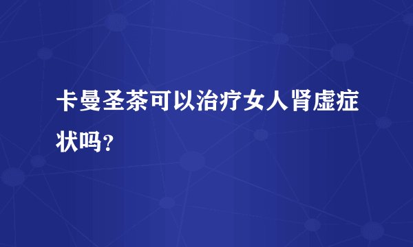 卡曼圣茶可以治疗女人肾虚症状吗？
