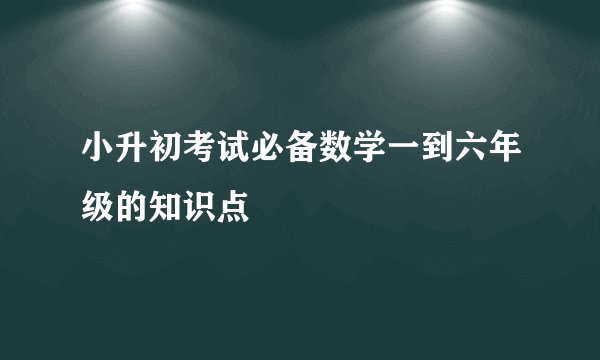 小升初考试必备数学一到六年级的知识点