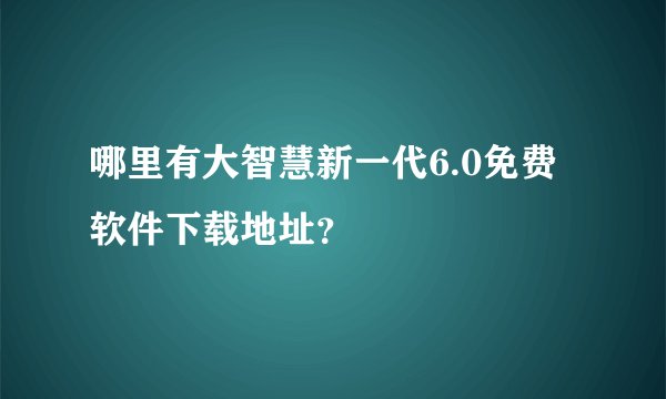 哪里有大智慧新一代6.0免费软件下载地址？