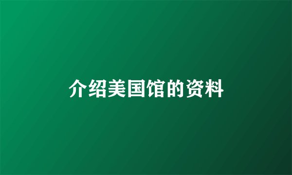 介绍美国馆的资料