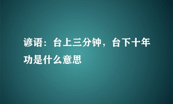 谚语：台上三分钟，台下十年功是什么意思