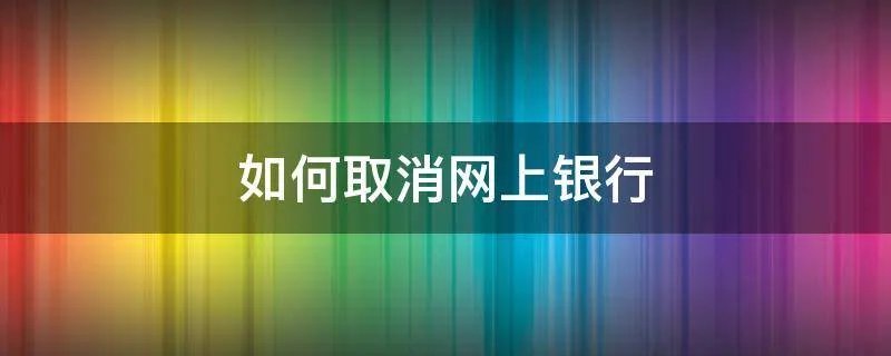 如何取消网上银行