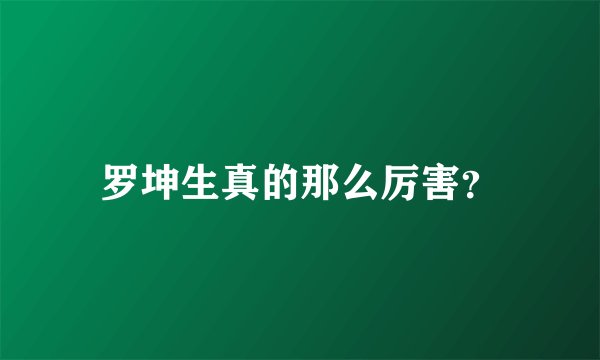 罗坤生真的那么厉害？