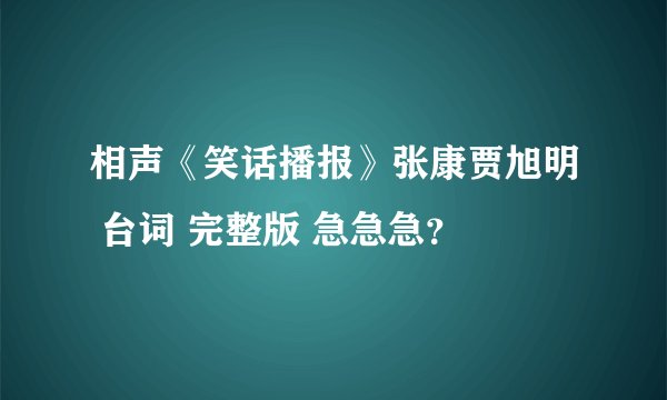 相声《笑话播报》张康贾旭明 台词 完整版 急急急？