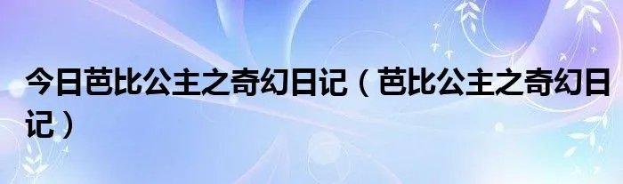 今日芭比公主之奇幻日记(芭比公主之奇幻日记)