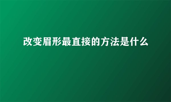 改变眉形最直接的方法是什么