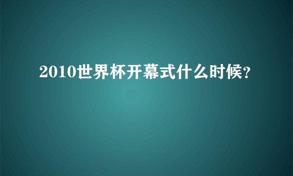 2010世界杯开幕式什么时候？