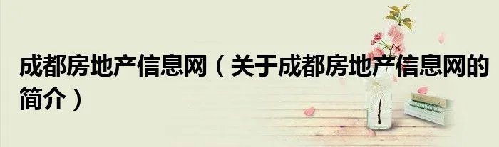 成都房地产信息网（关于成都房地产信息网的简介）