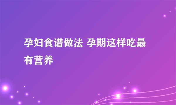 孕妇食谱做法 孕期这样吃最有营养