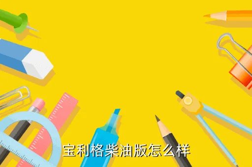 宝利格柴油版，宝利格柴油版最高时速油耗多少