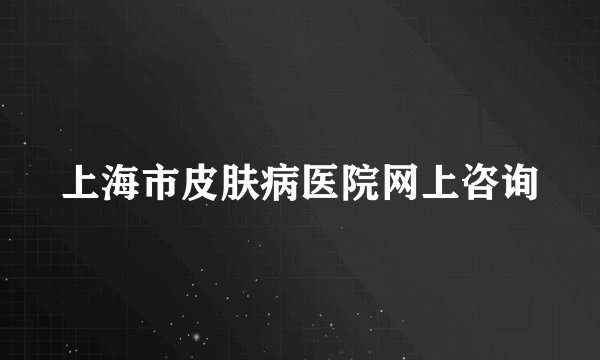 上海市皮肤病医院网上咨询