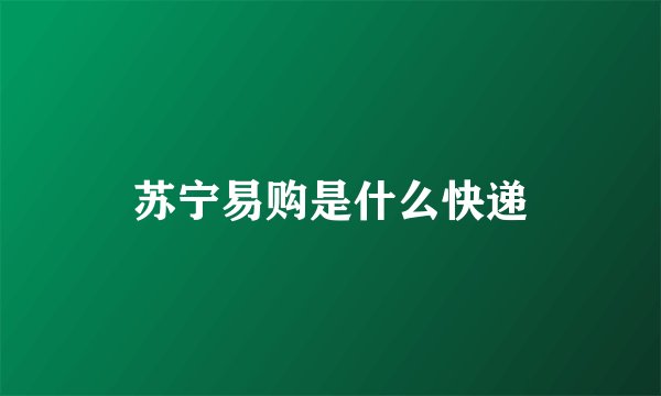 苏宁易购是什么快递