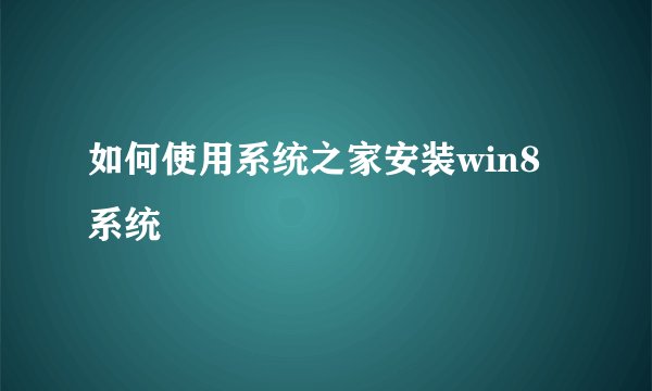 如何使用系统之家安装win8系统