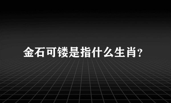 金石可镂是指什么生肖？