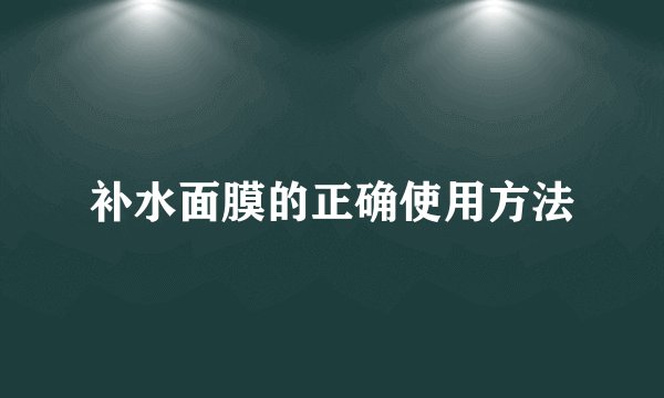 补水面膜的正确使用方法